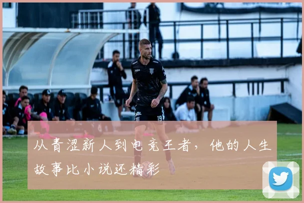 从青涩新人到电竞王者，他的人生故事比小说还精彩
